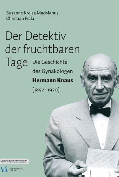 Der Detektiv der fruchtbaren Tage: Die Geschichte des Gynäkologen Hermann Knaus (1892 - 1970) Medicine