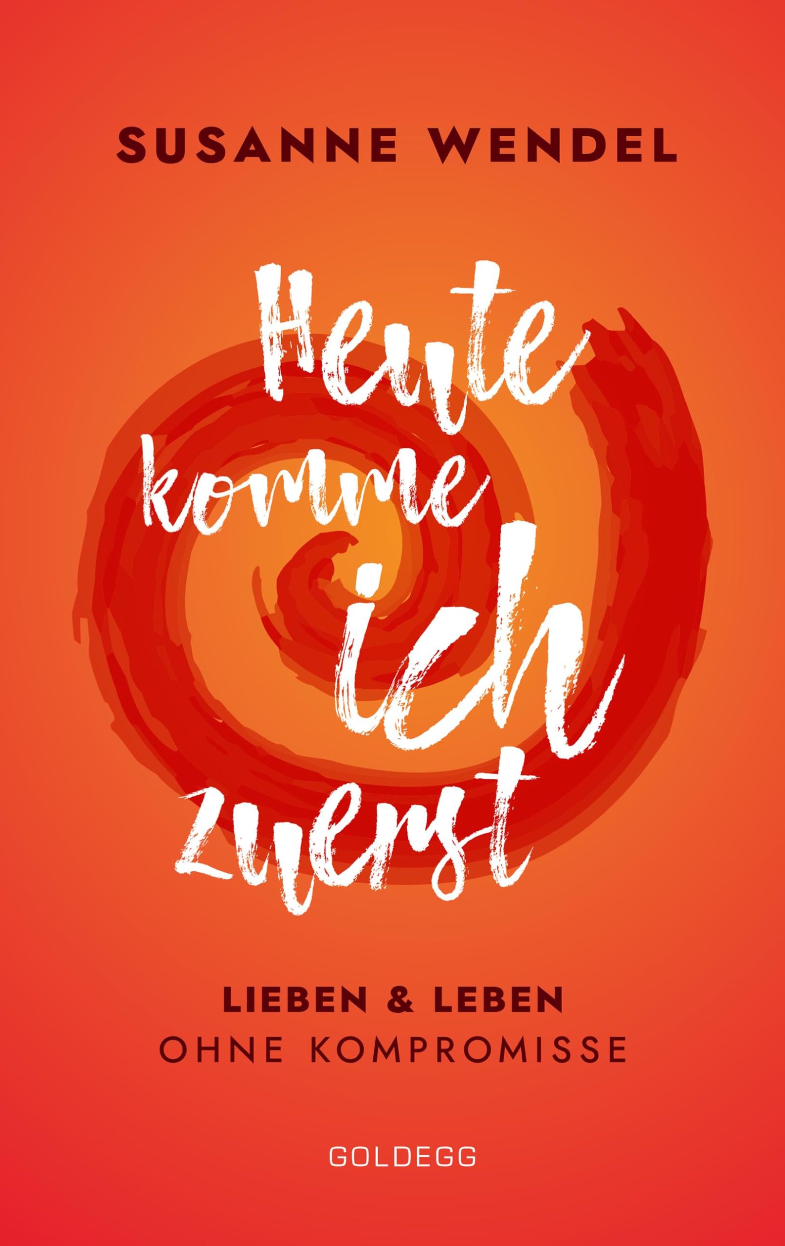 Heute komme ich zuerst. Lieben und leben ohne Kompromisse. Ein ungewöhnlicher Beziehungs-Ratgeber: Wie Sie Liebe und Lust in Ihrer Partnerschaft neu entfachen und dabei sich selbst finden. Parents & Children
