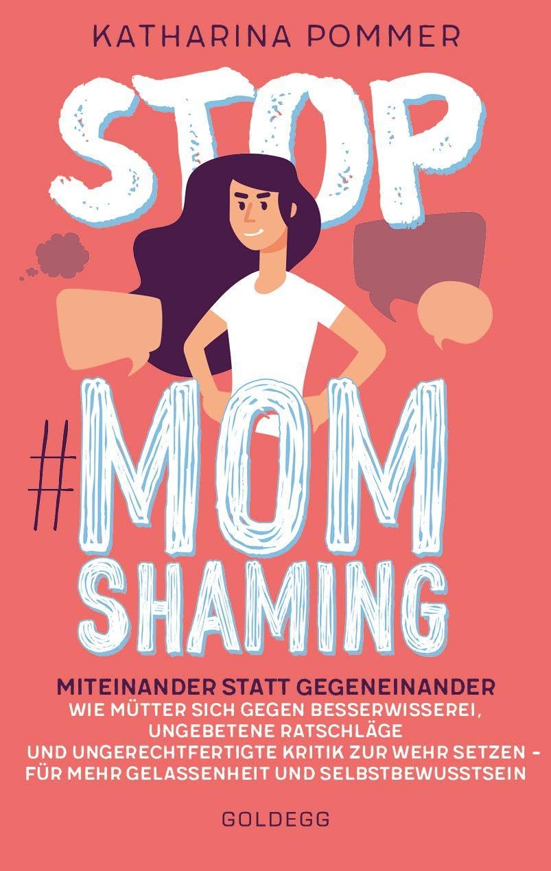 Stop MomShaming. Miteinander statt gegeneinander. Wie Mütter sich gegen Besserwisserei, ungebetene Ratschläge und ungerechtfertigte Kritik zur  Wehr setzen - für mehr Gelassenheit und Selbstbewusstsein Business, Finance & Career