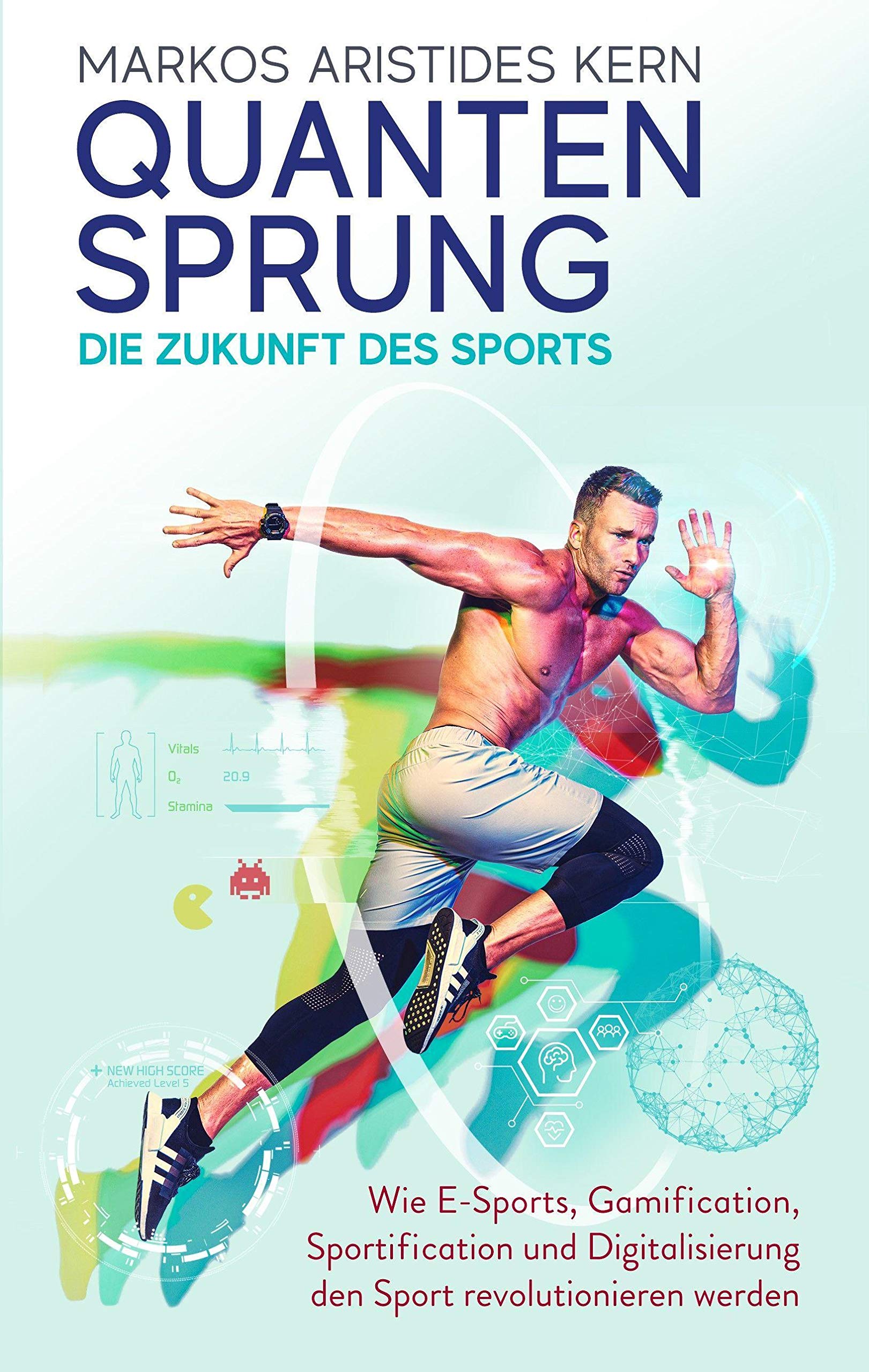 Quantensprung – Die Zukunft des Sports. Wie E-Sports, Gamification, Sportification und Digitalisierung den Sport revolutionieren werden. Mehr Motivation und Bewegung durch digitale Anreize! Business, Finance & Career