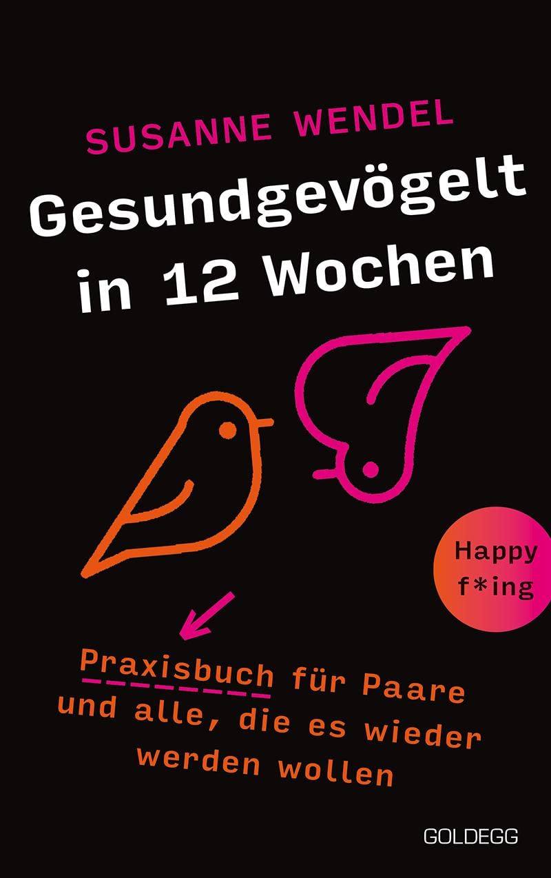 Gesundgevögelt in 12 Wochen. Praxisbuch für Paare und alle, die es wieder werden wollen. Beziehungspflege beginnt mit einem erfüllten Liebesleben: Sextipps für lange Beziehungen, die für Schwung sorgen! Social Sciences