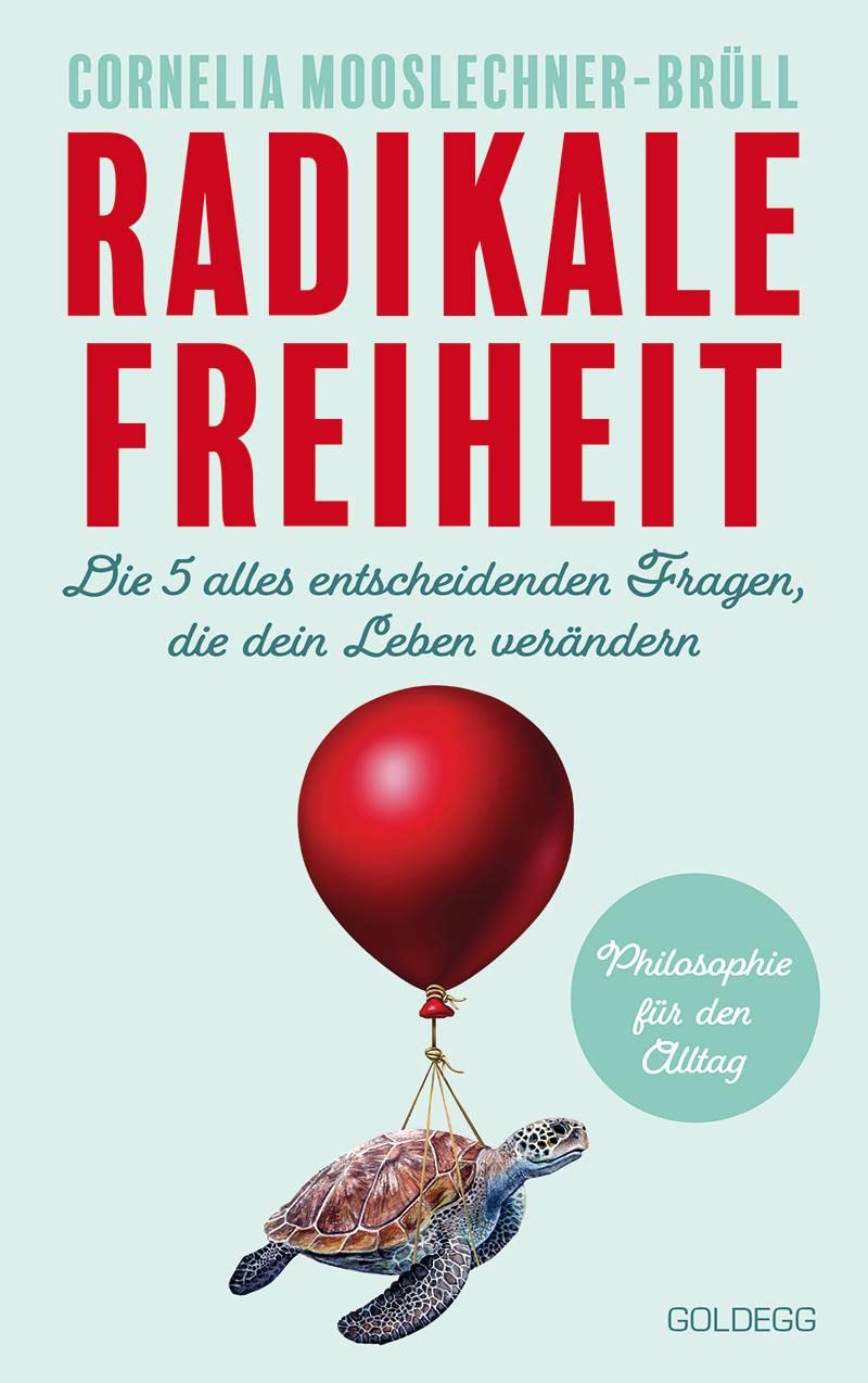 Radikale Freiheit. Die fünf alles entscheidenden Fragen, die dein Leben verändern. Philosophie für den Alltag. Antworten auf zentrale Lebensfragen und Impulse für Persönlichkeitsentwicklung Philosophy