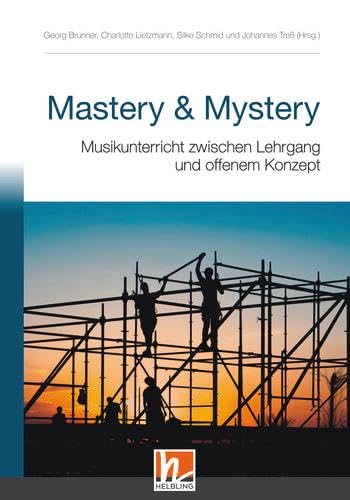 Mastery & Mystery: Musikunterricht zwischen Lehrgang und offenem Konzept (EAS Publications) Arts & Music