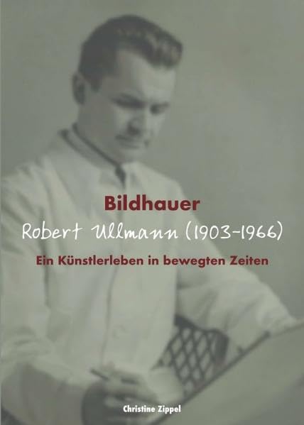 Bildhauer Robert Ullmann (1903-1966): Ein Künstlerleben in bewegten Zeiten Art & Literature