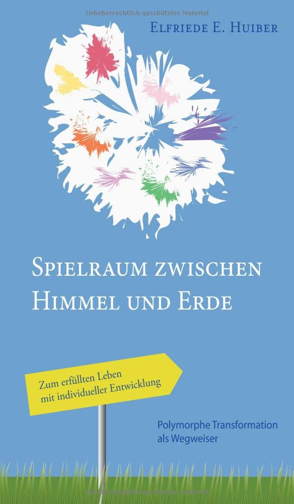 Spielraum zwischen Himmel und Erde: Polymorphe Transformation als Wegweiser zum erfüllten Leben mit individueller Entwicklung Medicine