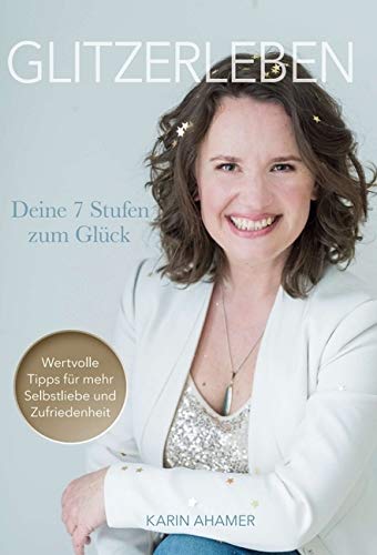 Glitzerleben - Deine 7 Stufen zum Glück: Wertvolle Tipps für mehr Selbstliebe und Zufriedenheit Business, Finance & Career