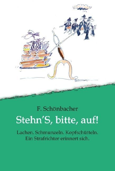 Stehn’S, bitte, auf!: Lachen. Schmunzeln. Kopfschütteln. Ein Strafrichter erinnert sich. Humour & Satire