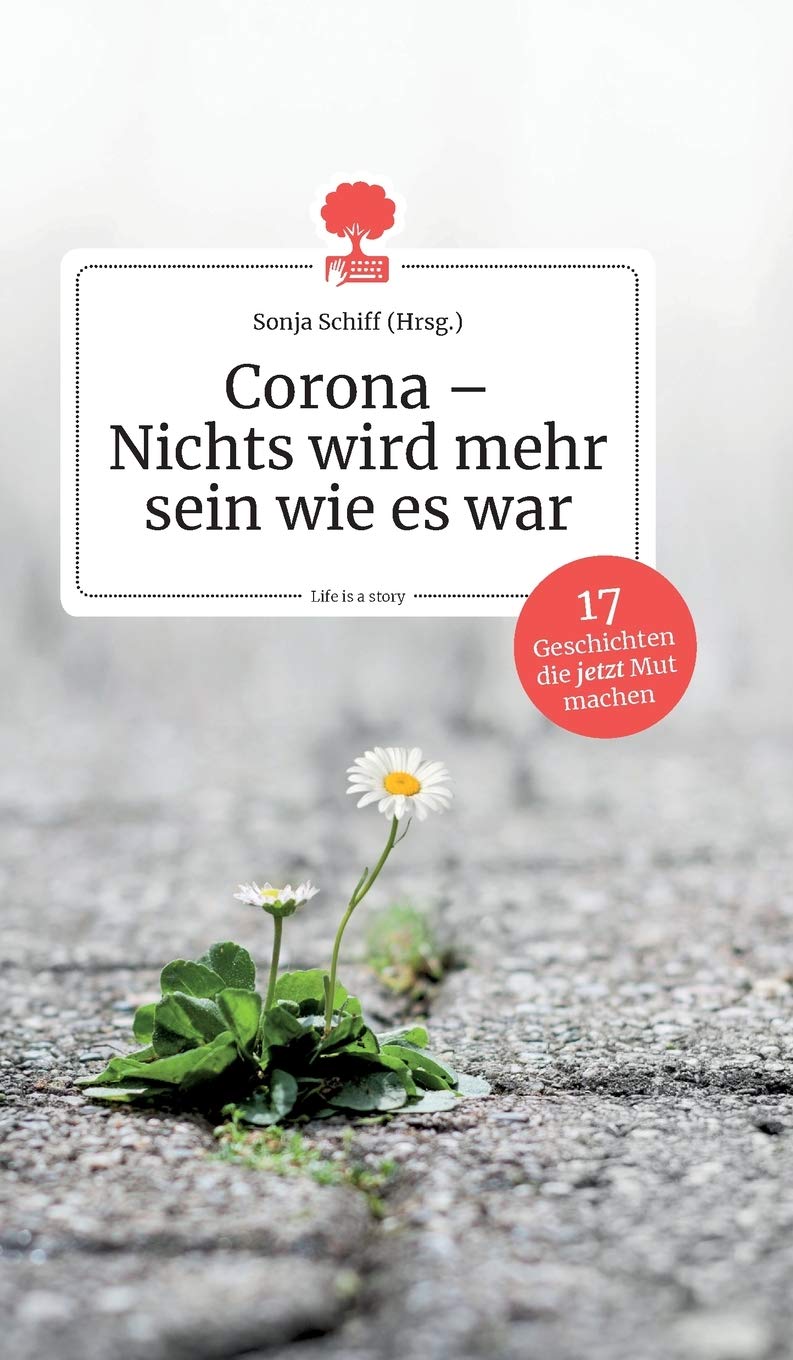 Corona - Nichts wird mehr sein wie es war. 17 Geschichten, die jetzt Mut machen. Life is a story - story.one Medicine