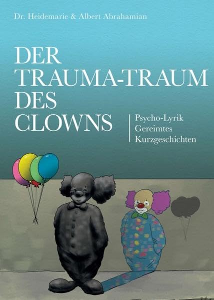Der Trauma-Traum des Clowns: Psycho-Lyrik - Gereimtes - Kurzgeschichten Poetry
