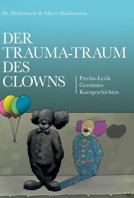 Der Trauma-Traum des Clowns: Psycho-Lyrik - Gereimtes - Kurzgeschichten Poetry