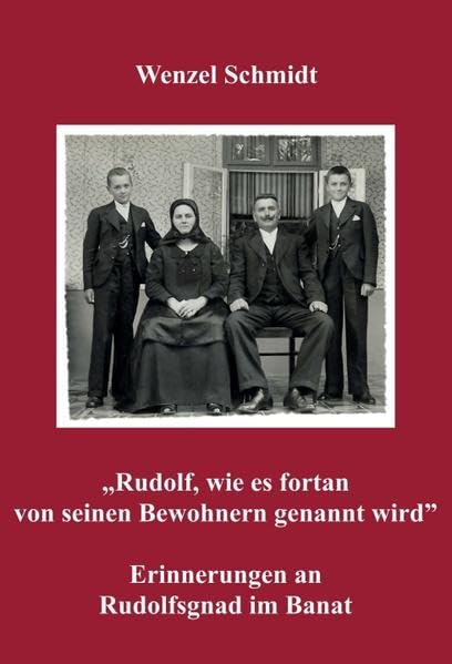 „Rudolf, wie es fortan von seinen Bewohnern genannt wird” - Erinnerungen an Rudolfsgnad im Banat: Erinnerungen an Rudolfsgnad im Banat Memories