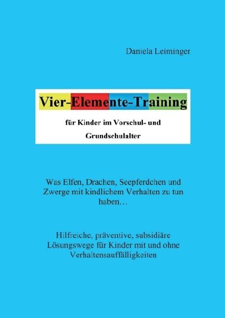 Vier-Elemente-Training für Kinder im Vorschul- und Grundschulalter: Was Elfen, Drachen, Seepferdchen und Zwerge mit kindlichem Verhalten zu tun haben… ... Kinder mit und ohne Verhaltensauffälligkeiten Parents & Children