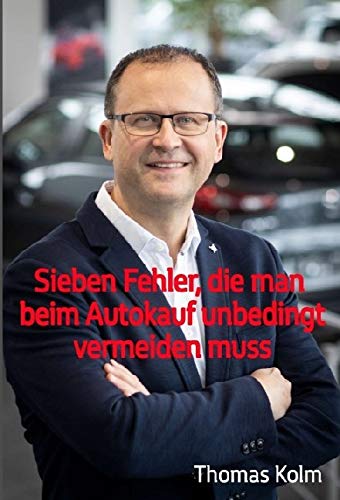 Sieben Fehler, die man beim Autokauf unbedingt vermeiden muss: Warum Geiz nicht mehr geil ist! Business, Finance & Career