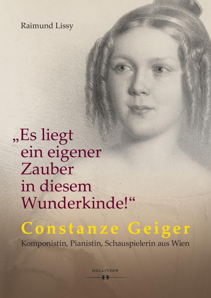 „Es liegt ein eigener Zauber in diesem Wunderkinde!“: Constanze Geiger – Komponistin, Pianistin, Schauspielerin aus Wien Arts & Music