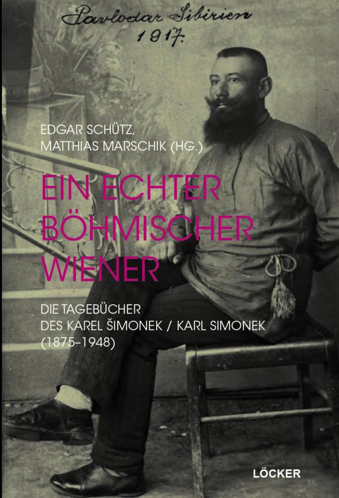 Ein echter böhmischer Wiener: Die Tagebücher des Karel Šimonek / Karl Simonek (1875–1948): Die Tagebücher des Karel Simonek / Karl Simonek (1875-1948) Politics & History