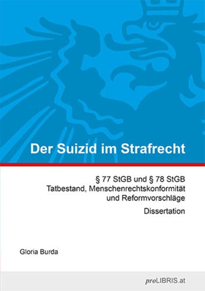 Der Suizid im Strafrecht: §77 StGB und §78 StGB Tatbestand, Menschenrechtskonformität und Reformvorschläge - Dissertation Law