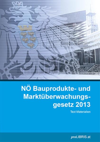 NÖ Bauprodukte- und Marktüberwachungsgesetz 2013: Text Materialien Law