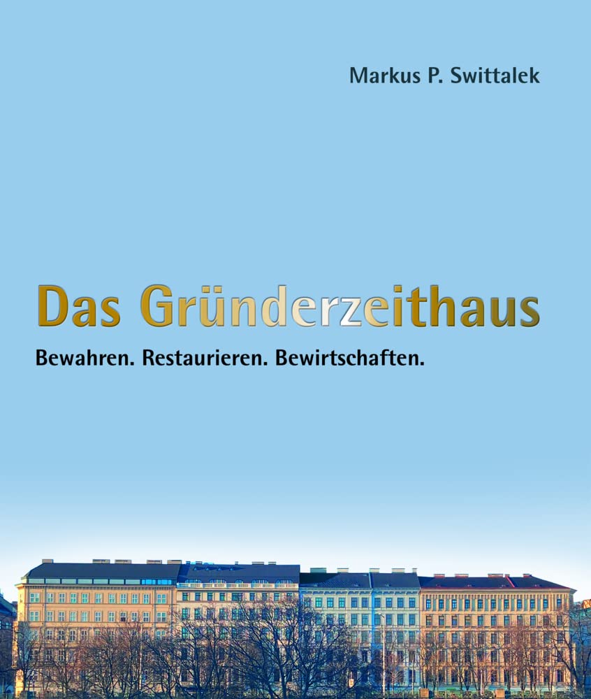Das Gründerzeithaus Bewahren - Restaurieren - Bewirtschaften Business & Technology