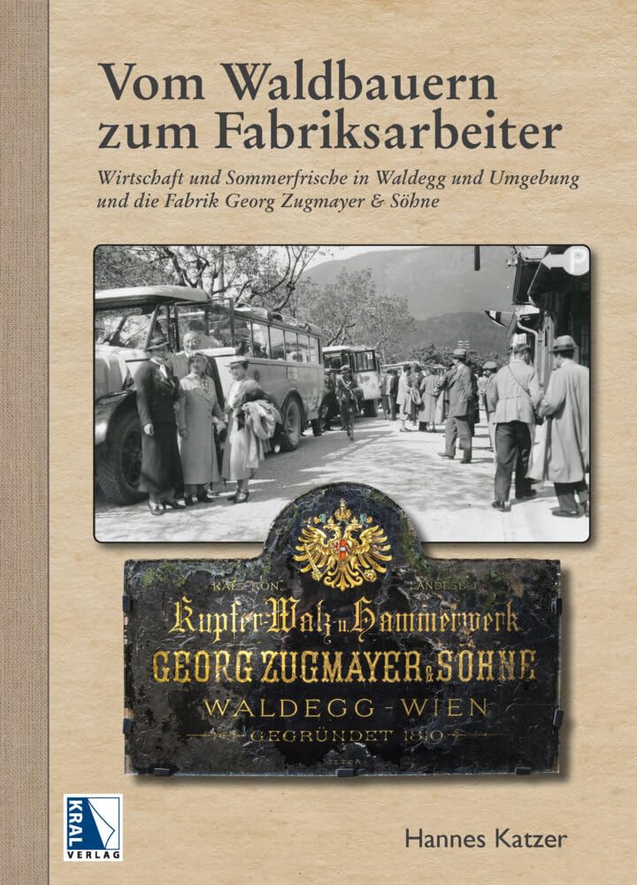 Vom Waldbauern zum Fabriksarbeiter: Wirtschaft und Sommerfrische in Waldegg und Umgebung und die Fabrik Georg Zugmayer & Söhne Business, Finance & Career