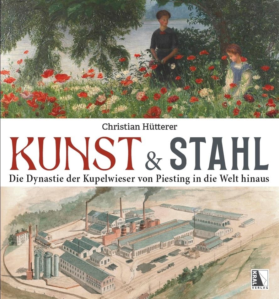 Kunst und Stahl: Die Dynastie der Kupelwieser von Piesting in die Welt hinaus book