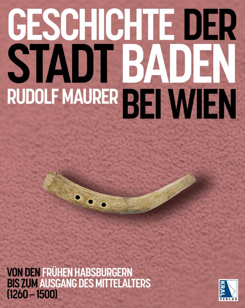 Geschichte der Stadt Baden bei Wien: Von den frühen Habsburgern bis zum Ausgang des Mittelalters (1260 - 1500) Natural Sciences