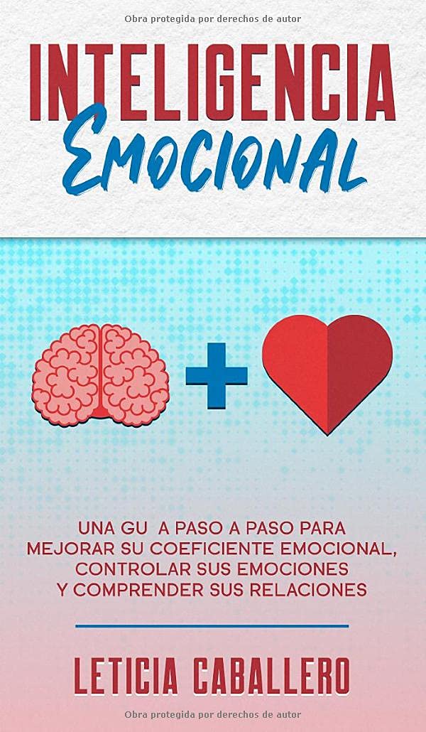 Inteligencia Emocional: Una guía paso a paso para mejorar su coeficiente emocional, controlar sus emociones y comprender sus relaciones Business, Finance & Career