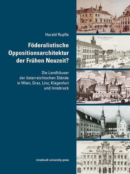 Föderalistische Oppositionsarchitektur der Frühen Neuzeit?: Föderalistische Oppositionsarchitektur der Frühen Neuzeit? Die Landhäuser der ... in Wien, Graz, Linz, Klagenfurt und Innsbruck Architecture
