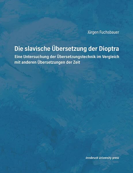 Die slavische Übersetzung der Dioptra: Eine Untersuchung der Übersetzungstechnik im Vergleich mit anderen Übersetzungen der Zeit (SLAVICA AENIPONTANA) Books