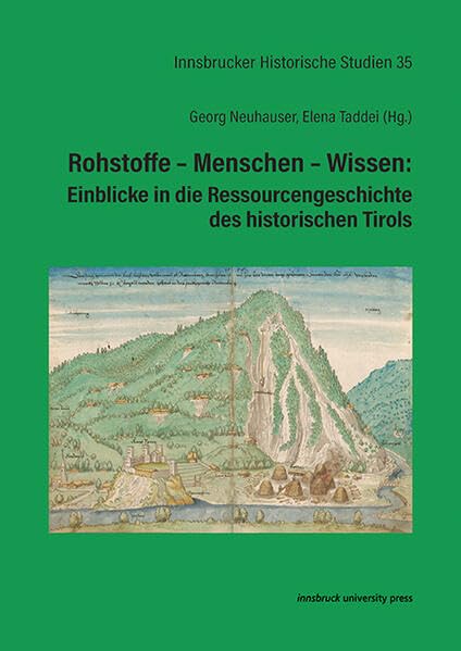 Rohstoffe – Menschen – Wissen: Einblicke in die Ressourcengeschichte des historischen Tirols (Innsbrucker Historische Studien) Politics & History