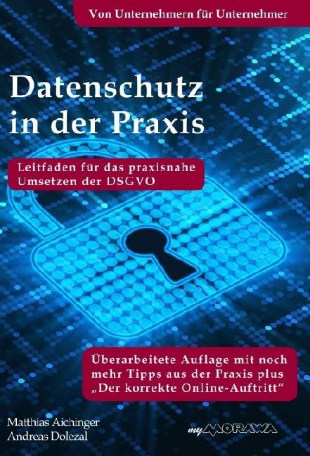 Datenschutz in der Praxis: Leitfaden für das praxisnahe Umsetzen der DSGVO mit über 60 Tipps aus der Praxis für die Praxis: Leitfaden für das ... der DSGVO von Unternehmern für Unternehmer Business, Finance & Career