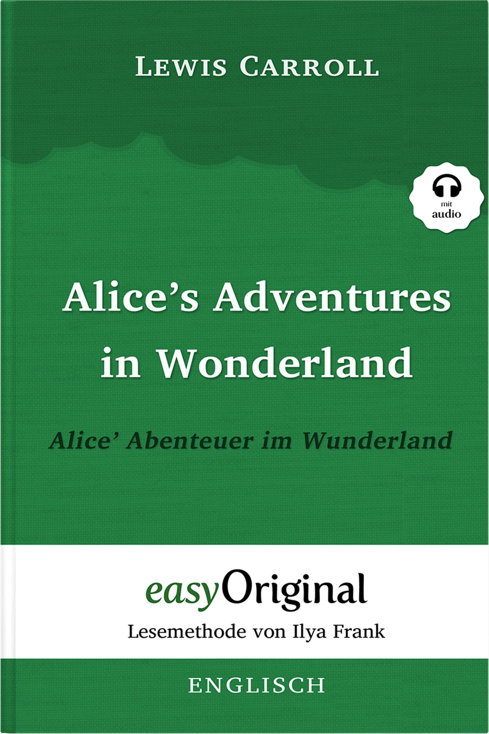 Alice’s Adventures in Wonderland / Alice’ Abenteuer im Wunderland Softcover (Buch + MP3 Audio-CD) - Lesemethode von Ilya Frank - Zweisprachige Ausgabe Englisch-Deutsch Essays & Short Stories