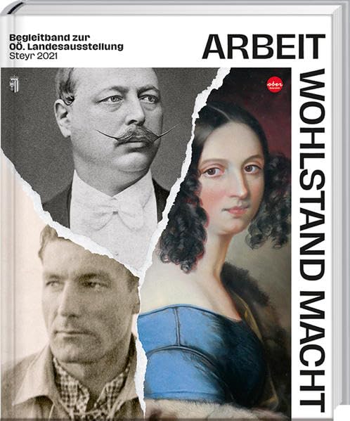 Arbeit. Wohlstand. Macht.: Begleitband zur OÖ Landesausstellung 2021 Politics & History