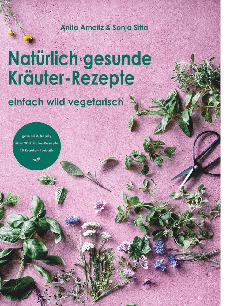 Natürlich gesunde Kräuter-Rezepte: einfach wild vegetarisch Garden & Plants