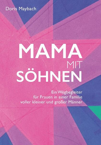 Mama mit Söhnen: Ein Wegbegleiter für Frauen in einer Familie voller kleiner und großer Männer Health, Nutrition & Fitness