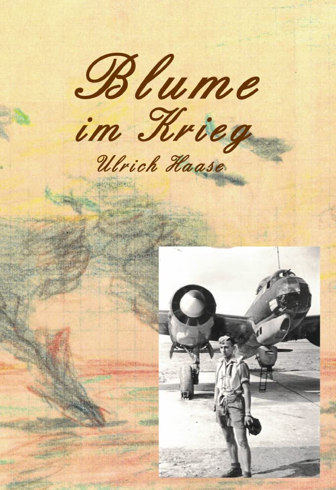 Blume im Krieg: Foto-Tagebuch Aufzeichnungen des Bordschützen Ulrich Haase während des 2. Weltkrieges Memories