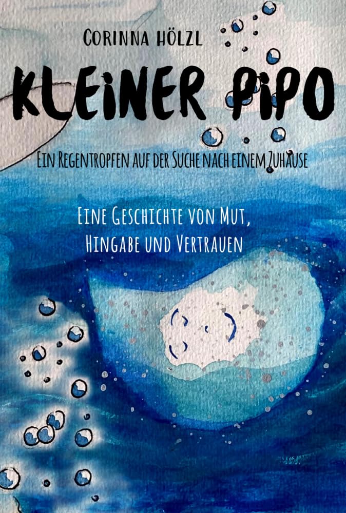 Kleiner Pipo - Ein Regentropfen auf der Suche nach einem Zuhause: Eine Geschichte von Mut, Hingabe und Vertrauen Novels & Short Stories
