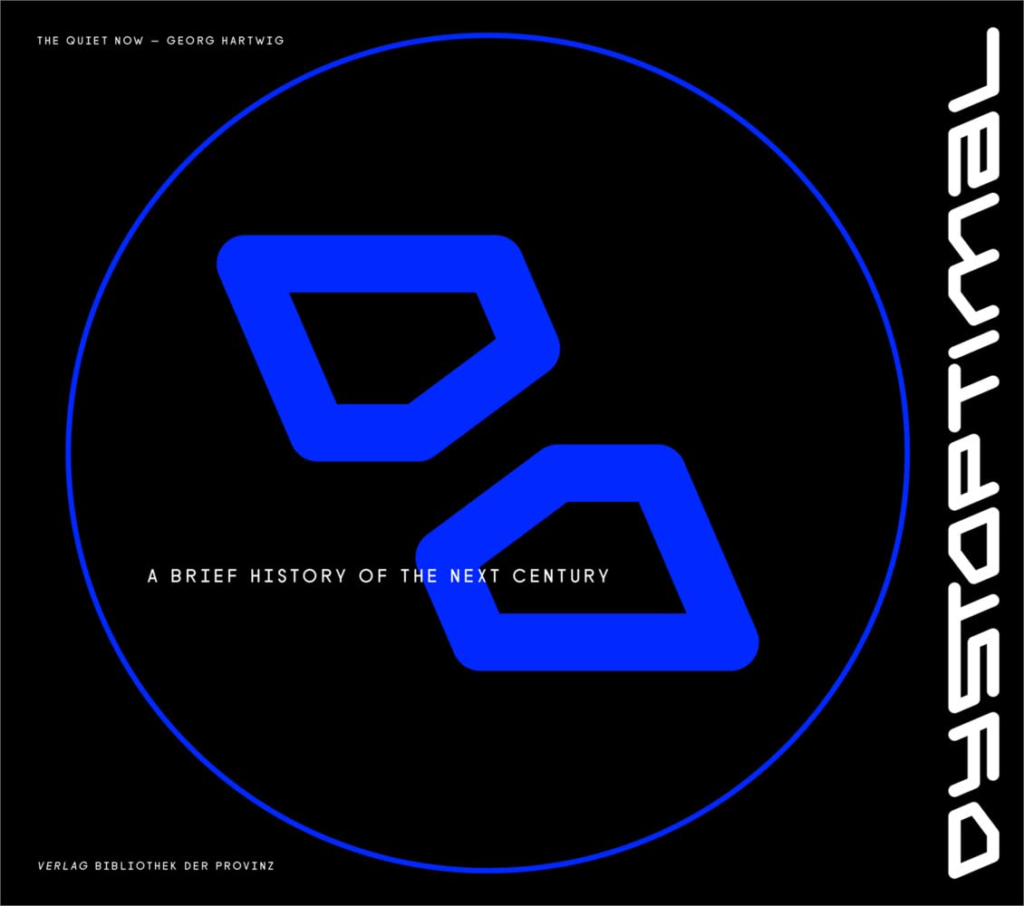 The Quiet Now | Georg Hartwig – Dystoptimal: a brief history of the next century (artedition · Verlag Bibliothek der Provinz) Contemporary literature