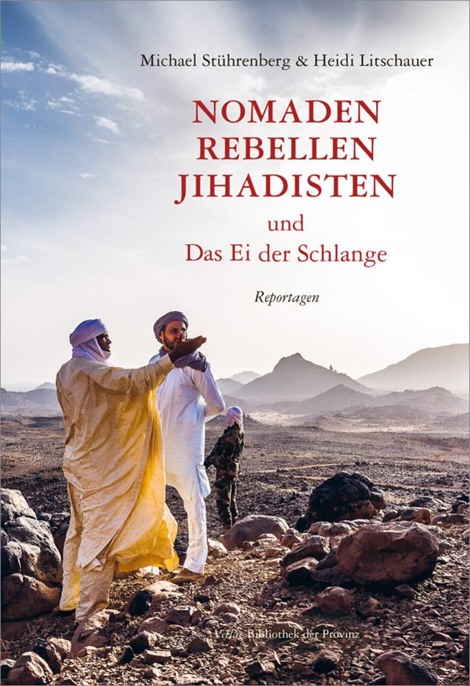 Nomaden, Rebellen, Jihadisten und Das Ei der Schlange: Reportagen Essays & Short Stories