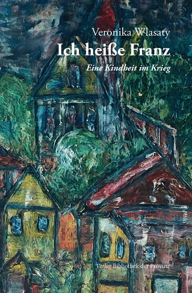 Ich heiße Franz: Eine Kindheit im Krieg · Nach Aufzeichnungen von Franz Wlasaty (1933–2021) Contemporary literature Books