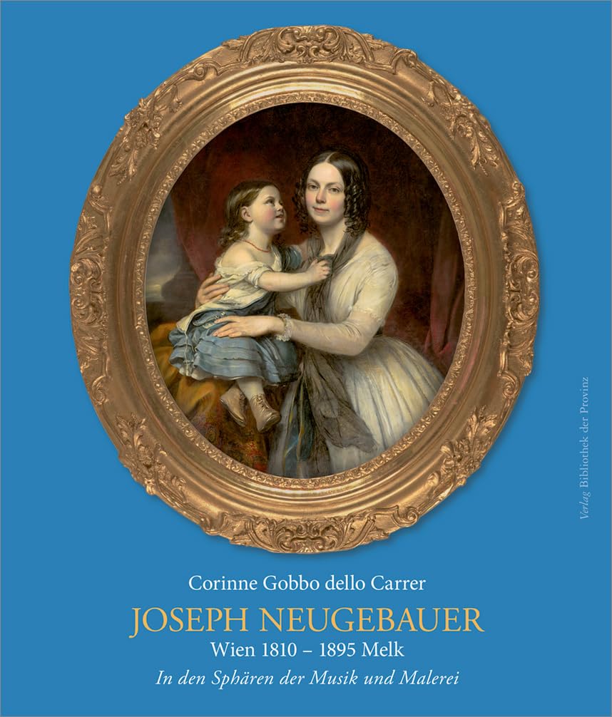 Joseph Neugebauer: (Wien 1810 – 1895 Melk) · In den Sphären der Musik und Malerei Art & Literature