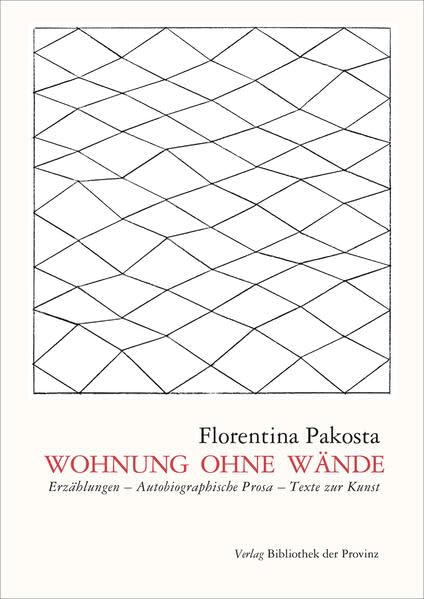 Wohnung ohne Wände: Erzählungen – Autobiographische Prosa – Texte zur Kunst Essays & Short Stories