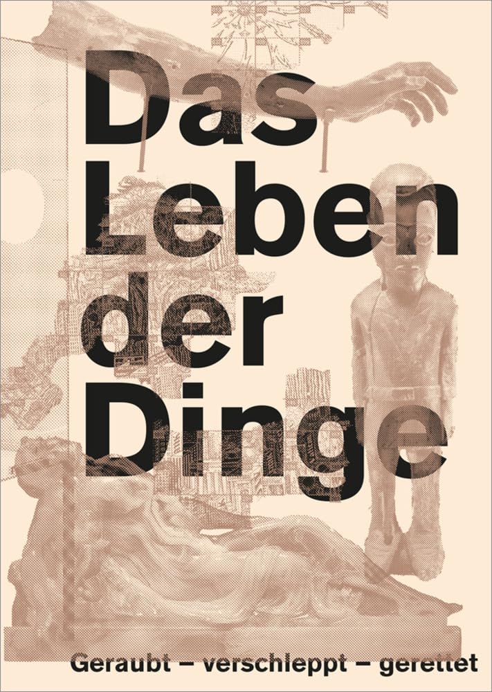 Das Leben der Dinge | The Life of Things: Geraubt – verschleppt – gerettet | Looted – displaced – salvaged (artedition · Verlag Bibliothek der Provinz) Film, Art & Culture