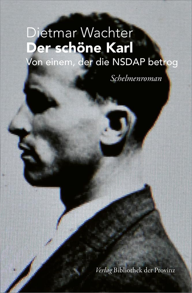Der schöne Karl: Von einem, der die NSDAP betrog · Schelmenroman Contemporary literature