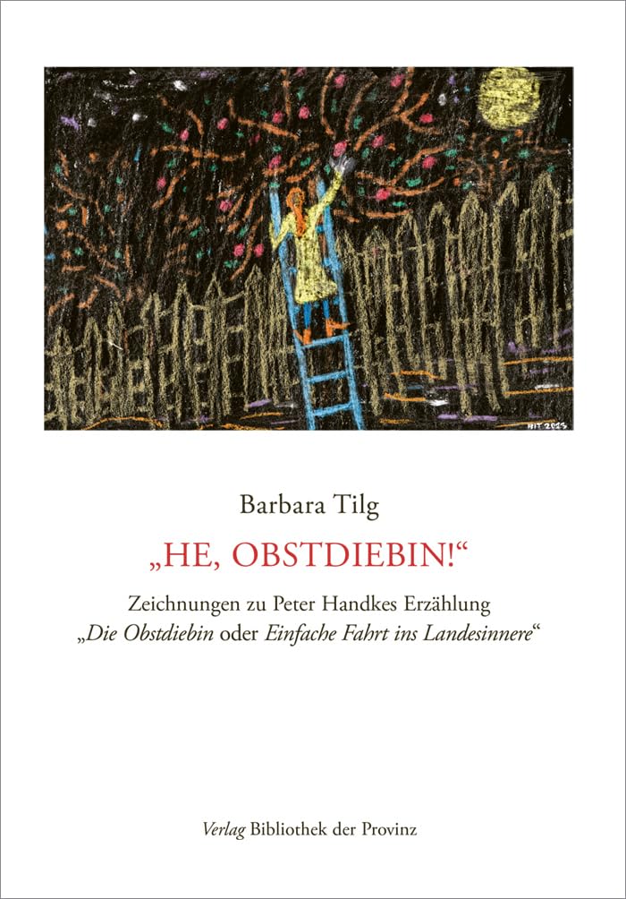 Barbara Tilg – „He, Obstdiebin!“: Zeichnungen zu Peter Handkes Erzählung „Die Obstdiebin oder Einfache Fahrt ins Landesinnere“ Essays & Short Stories