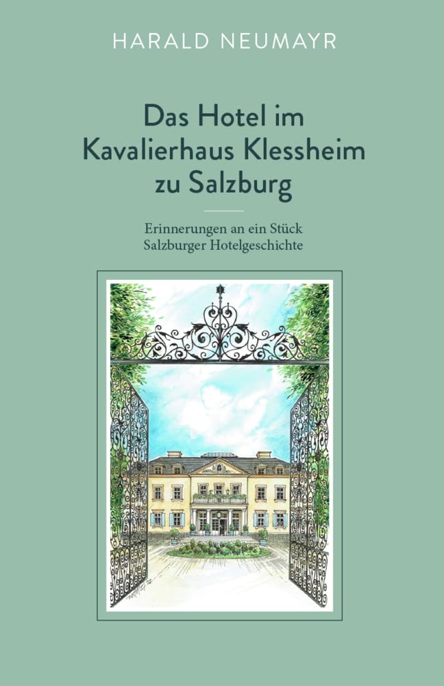 Das Hotel im Kavalierhaus Klessheim zu Salzburg: Erinnerungen an ein Stück Salzburger Hotelgeschichte Memories