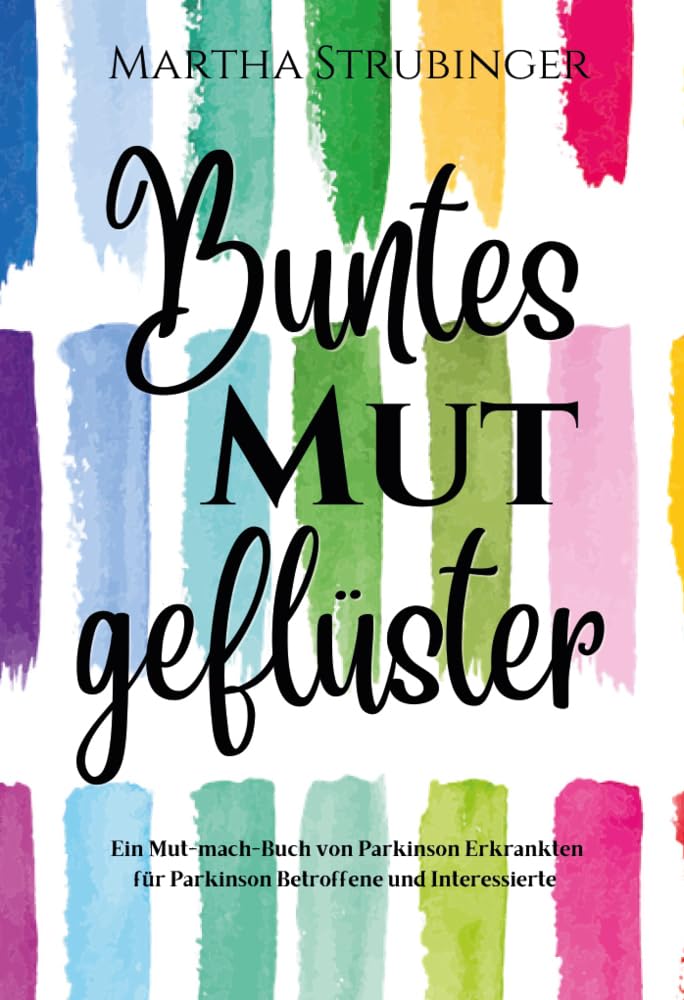 Buntes Mutgeflüster: Ein Mut-mach-Buch von Parkinson Erkrankten für Parkinson Betroffene und Interessierte Psychology