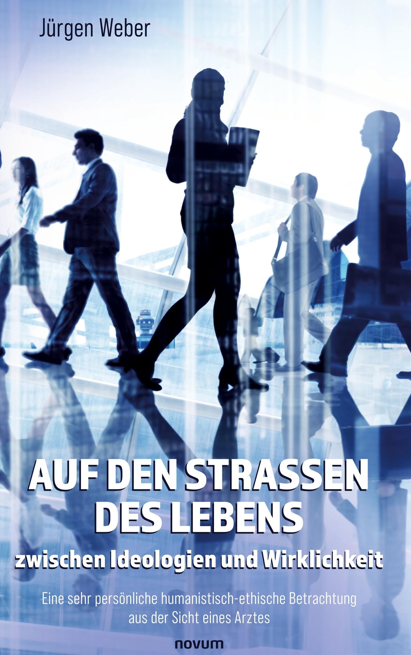 Auf den Straßen des Lebens – zwischen Ideologien und Wirklichkeit: Eine sehr persönliche humanistisch-ethische Betrachtung aus der Sicht eines Arztes Contemporary literature Books