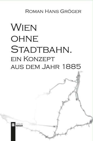 Wien ohne Stadtbahn: Ein Konzept aus dem Jahr 1885 Contemporary literature