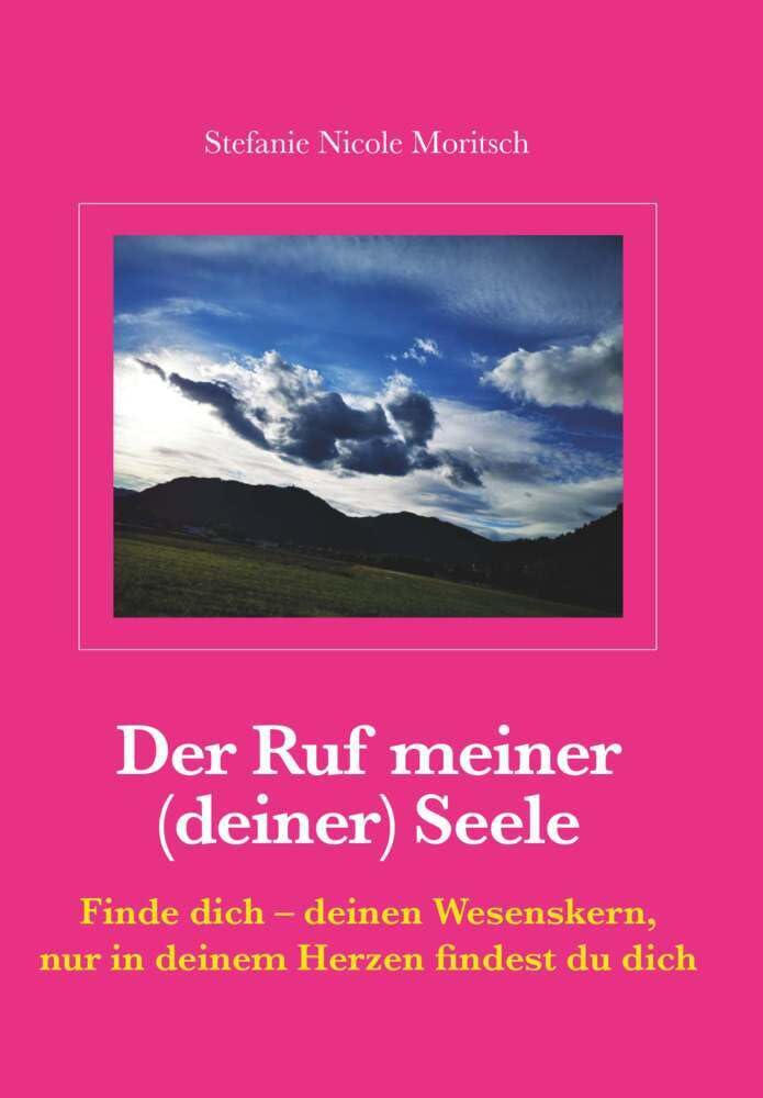Der Ruf meiner (deiner) Seele: Finde dich – deinen Wesenskern, nur in deinem Herzen findest du dich Religion & Esotericism