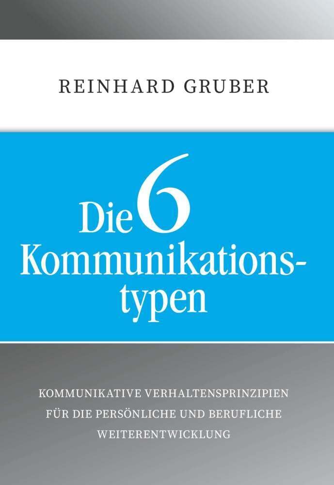 Die 6 Kommunikationstypen: Kommunikative Verhaltensprinzipien für die persönliche und berufliche Weiterentwicklung Law